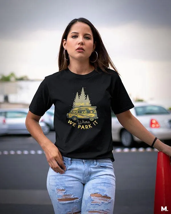 Home is where we park it printed t shirts