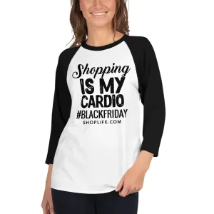 Shop Life™ Black Friday Shopping Is My Cardio 3/4 Sleeve Raglan Shirt